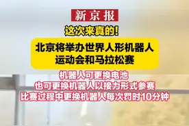 这次来真的！北京将举办世界人形机器人运动会和马拉松赛 机器人可更换电池 也可更换机器人以接力形式参赛  比赛过程中更换机器人每次罚时10分钟视频封面