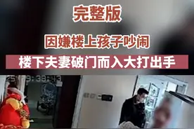 完整版视频！“你们家两个小孩特别吵”，#楼下夫妻上门怒斥楼上孩子吵闹 ，随后场面混乱了......#陕西dou知道  @DOU+小助手视频封面