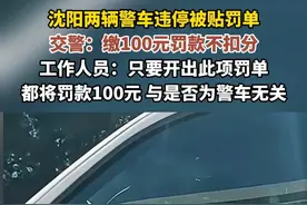 8月13日（报道），沈阳两辆警车违停被贴罚单，交警：缴100元罚款不扣分，与是否为警车无关。