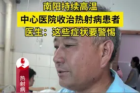 南阳持续高温，中心医院收治热射病患者  医生：这些症状要警惕 #南阳 #南阳市中心医院 #热射病 #高温 #警惕