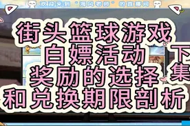 【海风活动分析】街头篮球游戏白嫖活动奖励选择和兑换期限剖析下视频封面