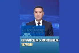 杭州余杭自来水异味来源查明：特定自然气候条件下藻类厌氧降解产生的硫醚类物质，关于“粪水”的谣言 警方已依法查处（央视新闻）#大象主播说