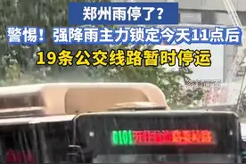 郑州雨停了？警惕！强降雨主力锁定今天11点后，19条公交线路暂时停运。#郑州暴雨
