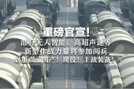 重磅官宣！部分无人智能、高超声速等  新型作战力量将参加阅兵 划重点：国产！现役！主战装备！