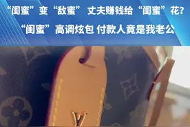 “闺蜜”变“敌蜜” 丈夫赚钱给“闺蜜”花？ “闺蜜”高调炫包 付款人竟是我老公