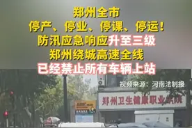 郑州全市停产、停业、停课、停运！防汛应急响应升至三级，郑州绕城高速全线已经禁止所有车辆上站