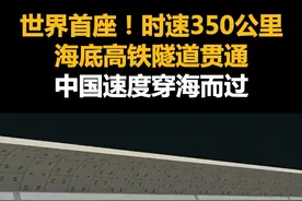 世界首座！时速350公里海底高铁隧道贯通，中国速度穿海而过视频封面