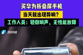 买华为折叠屏手机，当天就出现异响？工作人员：轻微响声，无性能故障#媒体精选计划视频封面