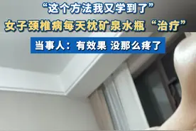 #女子颈椎病每天枕矿泉水瓶缓解  当事人：有效果 没那么疼了 #颈椎病 #洛阳 #河南dou知道