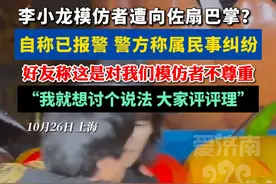 李小龙模仿者遭向佐扇巴掌，自称已报警，警方称属民事纠纷 #向佐 #你怎么看 #模仿秀 #社会百态 #热门推荐视频封面