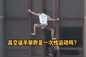 高空徒手攀爬是一次性运动吗？ #科普 #极限运动 #徒手攀岩#涨知识 #内容启发搜索