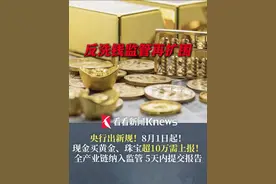 央行出新规！8月1日起！现金买黄金、珠宝超10万需上报！ 全产业链纳入监管 5天内提交报告 #反洗钱监管  再扩围 #黄金 #新规视频封面