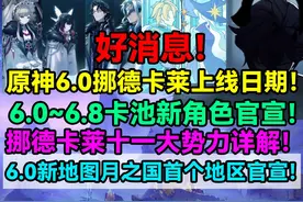 好消息！原神6.0挪德卡莱上线日期！6.0~6.8卡池新角色 好消息