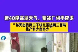河南郑州，近40度高温天气，制冰厂供不应求，“每天出货两三千块儿重达两三百吨，生产多少卖多少”  #不一样的中国节气   #中国节气小暑篇