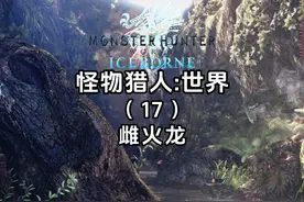 4K《怪物猎人世界+冰原》保姆级全流程攻略-雌火龙