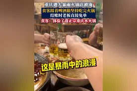 重庆遇大暴雨火锅店被淹，食客踩着啤酒箱坚持吃完火锅，结账时老板直接免单。食客：体验了盘正宗重庆水火锅…#重庆#重庆火锅#暴雨#川渝人的松弛感#吃货日常