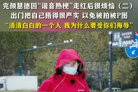 完颜慧德因“谐音热梗”走红后很烦恼（二）：出门把自己捂得很严实，以免被拍被P图，“清清白白的一个人，我为什么要受你们侮辱”。#抖音热点记忆2023  #生活闪亮时2023