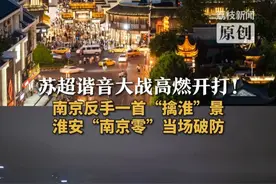 苏超谐音大战高燃开打！
南京反手一首“擒淮”景
淮安“南京零”当场破防视频封面
