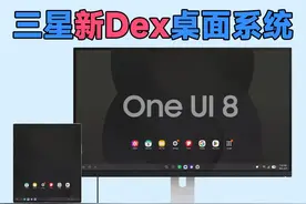 三星新DeX桌面系统，基于Android16开发！ 三星One UI 8.0
