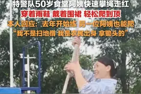 4月28日，四川乐山，#特警队快速攀绳的食堂阿姨回应走红 ： 去年开始练，另一位阿姨也能爬，我不是扫地僧，我是农民出身，拿锄头的。