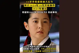 #53岁李英爱再演大长今 ，预计2024年10月开始制作，2025年播出，将延续2003年《大长今》的故事线视频封面