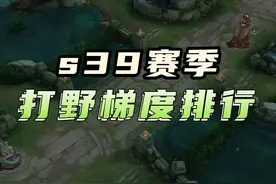 s39赛季打野梯度排行 #s39新赛季 #打野梯度 #打野梯度排行