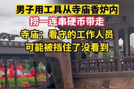 男子用工具从寺庙香炉内捞一连串硬币带走，寺庙：看守的工作人员可能被挡住了没看到视频封面
