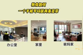 教你如何 一个手机号码装两条宽带，这两个场景下可以省不少钱