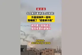 华人亲历者讲述巴以冲突：外面炮弹声一直响，我睡醒了“提着裤子跑”，和同事一起躲进了居民楼里的避弹间