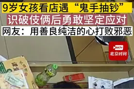 5月28日，重庆。9岁女孩看店遇“鬼手抽钞”，识破伎俩后勇敢坚定应对。网友：用善良纯洁的心打败邪恶。#后续视频封面