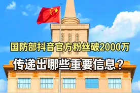 国防部官方抖音粉丝破2000万，传递出哪些重要信号？