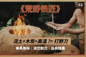 炼铁公式：泥巴+木炭+高温 = 铁刀，老王教你如何野外练刀