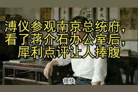 溥仪参观南京总统府，看了蒋介石办公室后，犀利点评让人捧腹