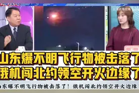 “山东曝不明飞行物被击落了！俄机闯北约领空！”