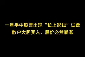 一旦手中股票出现“长上影线”试盘，散户大胆买入，股价必然暴涨视频封面