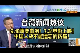台湾新闻热议：9.18事变血泪！7.31电影上映！中国人决不能遗忘的
