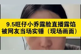 【9.5旺仔小乔露脸直播露馅被网友当场实锤现场画面-