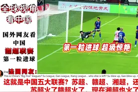 外网看中国湘超第一粒进球！网友：这就是中国五大联赛？