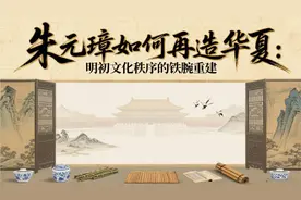 朱元璋如何再造华夏：明初文化秩序的铁腕重建
