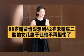 88岁谢贤也没想到42岁未婚生二胎的女儿终于让他不再担忧了视频封面
