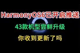 HarmonyOS 6已开启推送：43款机型尝鲜升级，你收到更新了吗？