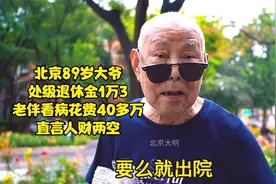 北京89岁大爷处级退休金1万3，老伴看病花费40多万，直言人财两空视频封面
