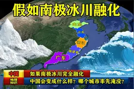 如果南极冰川完全融化，中国会变成什么样？哪个城市率先淹没？