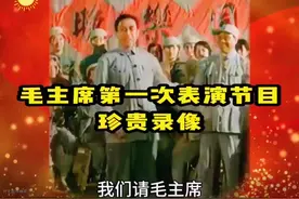 毛主席第一次表演节目，那种亲切  和蔼 可亲的场面，你见过吗？