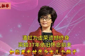 离婚37年不恋爱不结婚，68岁依然思念前夫，潘虹为虚荣遗憾终身视频封面