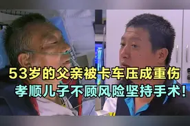 53岁的父亲被卡车压成重伤，孝顺儿子不顾风险坚持手术！感人视频封面