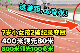 7岁小女孩2破纪录夺冠，400米领先80米，800米领先100多米太夸张