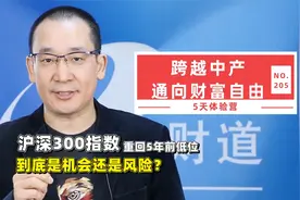 沪深300指数重回5年前低位，到底是机会还是风险？视频封面