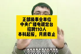 正部级事业单位，中央广播电视总台招聘110人，本科起，月底截止