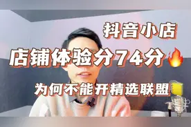 抖音店铺体验分74分，不能开通精选联盟，主要是这个原因导致的